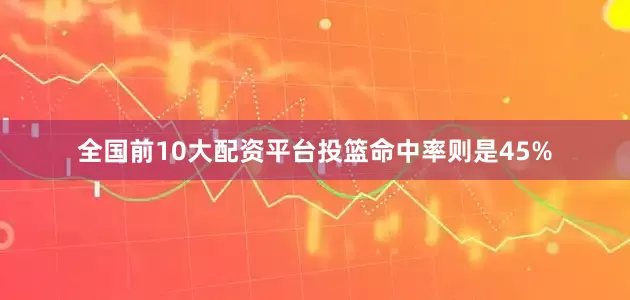全国前10大配资平台投篮命中率则是45%