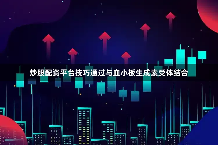 炒股配资平台技巧通过与血小板生成素受体结合